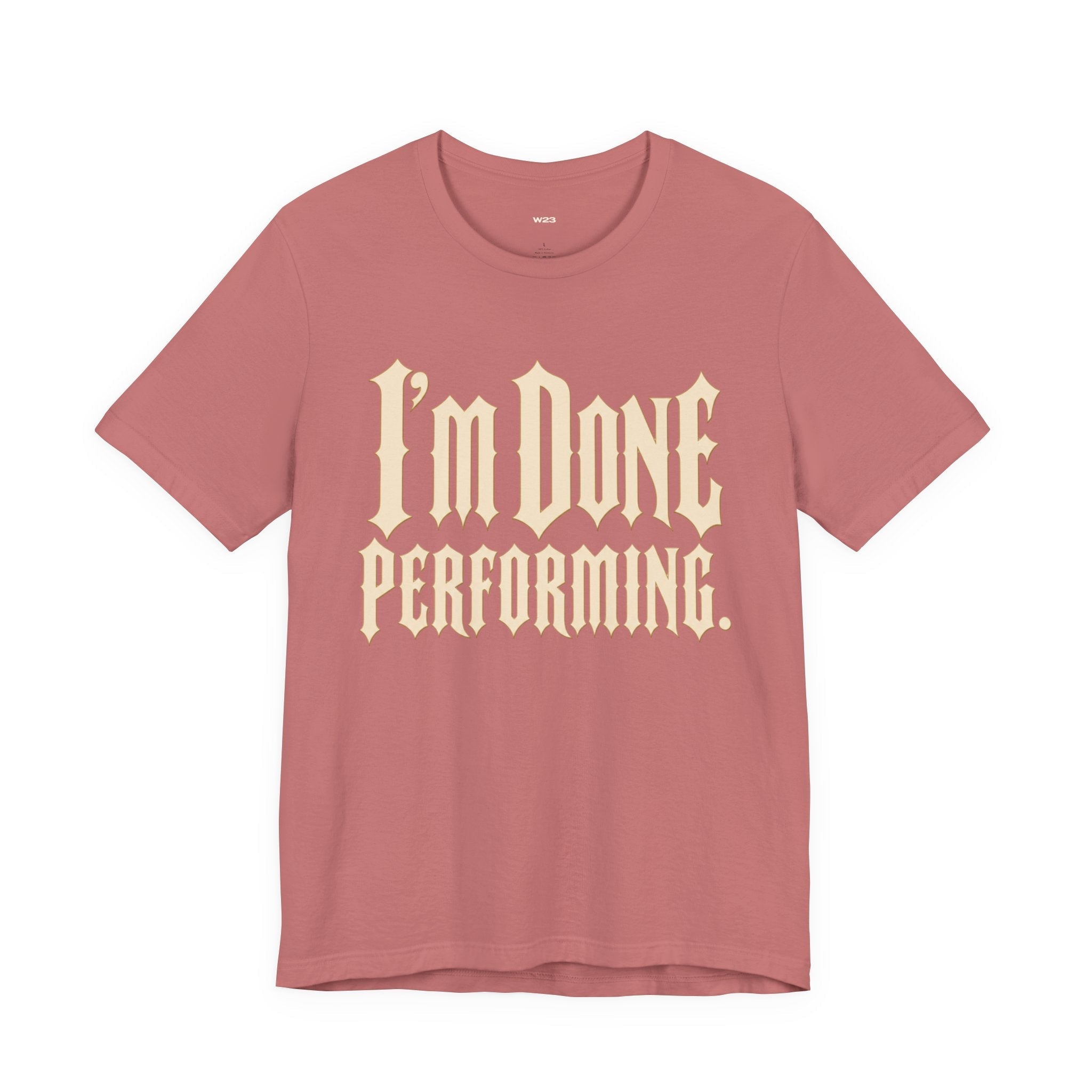 I'm Done Performing Tee — SEEN Movement