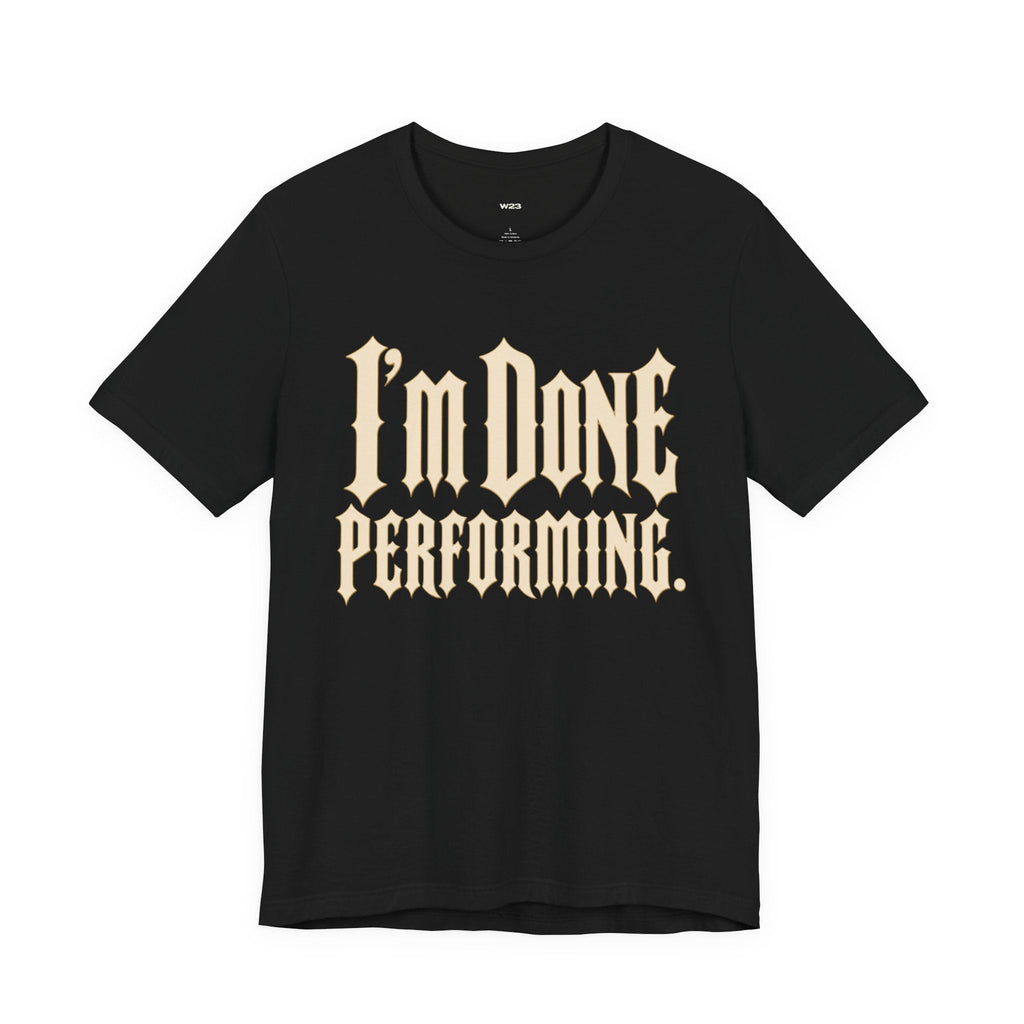 I'm Done Performing Tee — SEEN Movement