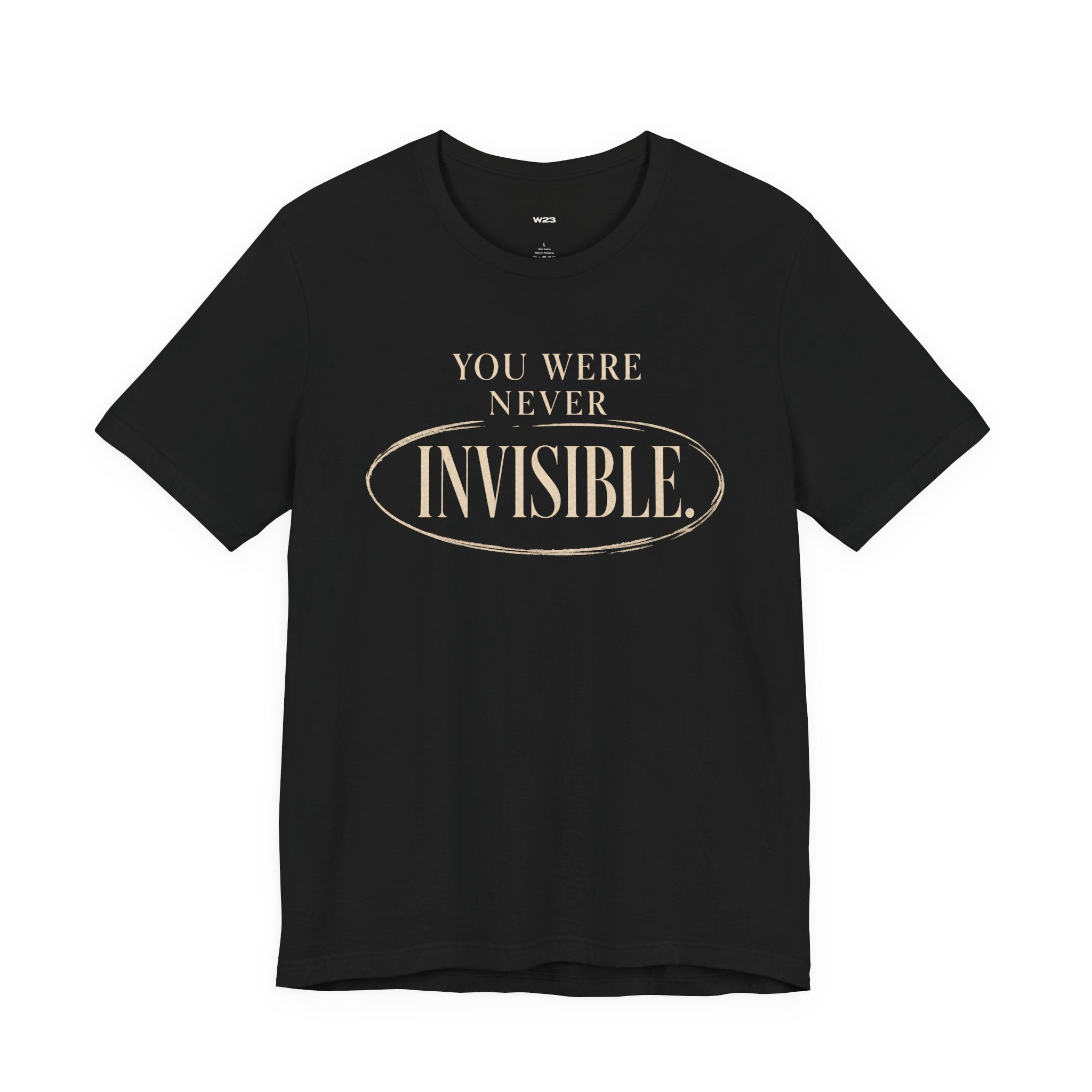 You Were Never Invisible T-Shirt — Inspirational Statement Tee
