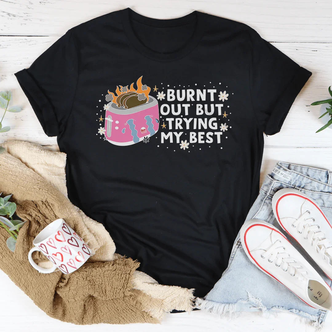 Burnt Out But Trying My Best Tee