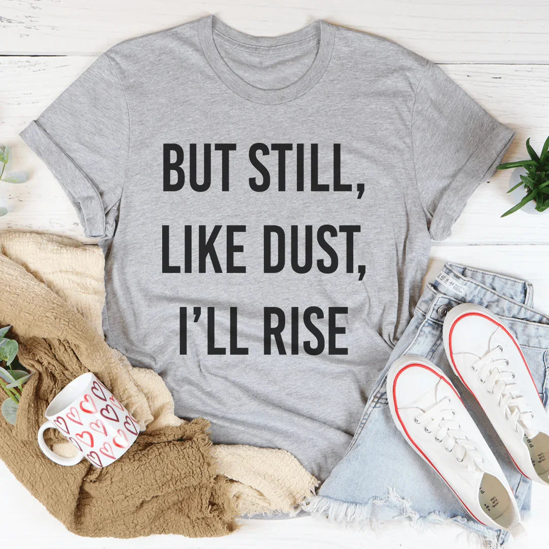 But Still Like Dust I'll Rise Tee