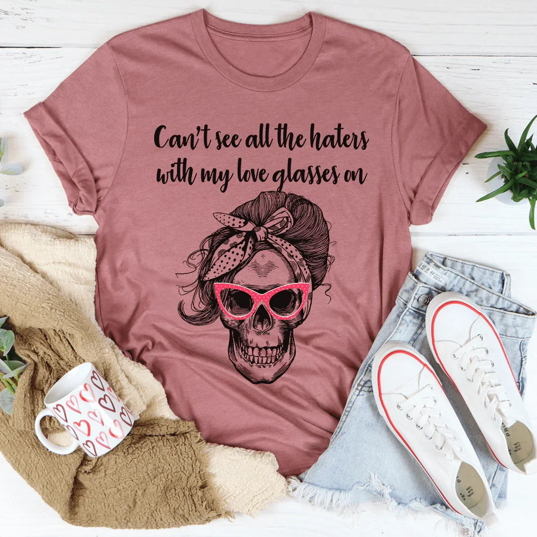 Can't See All The Haters With My Love Glasses On Tee