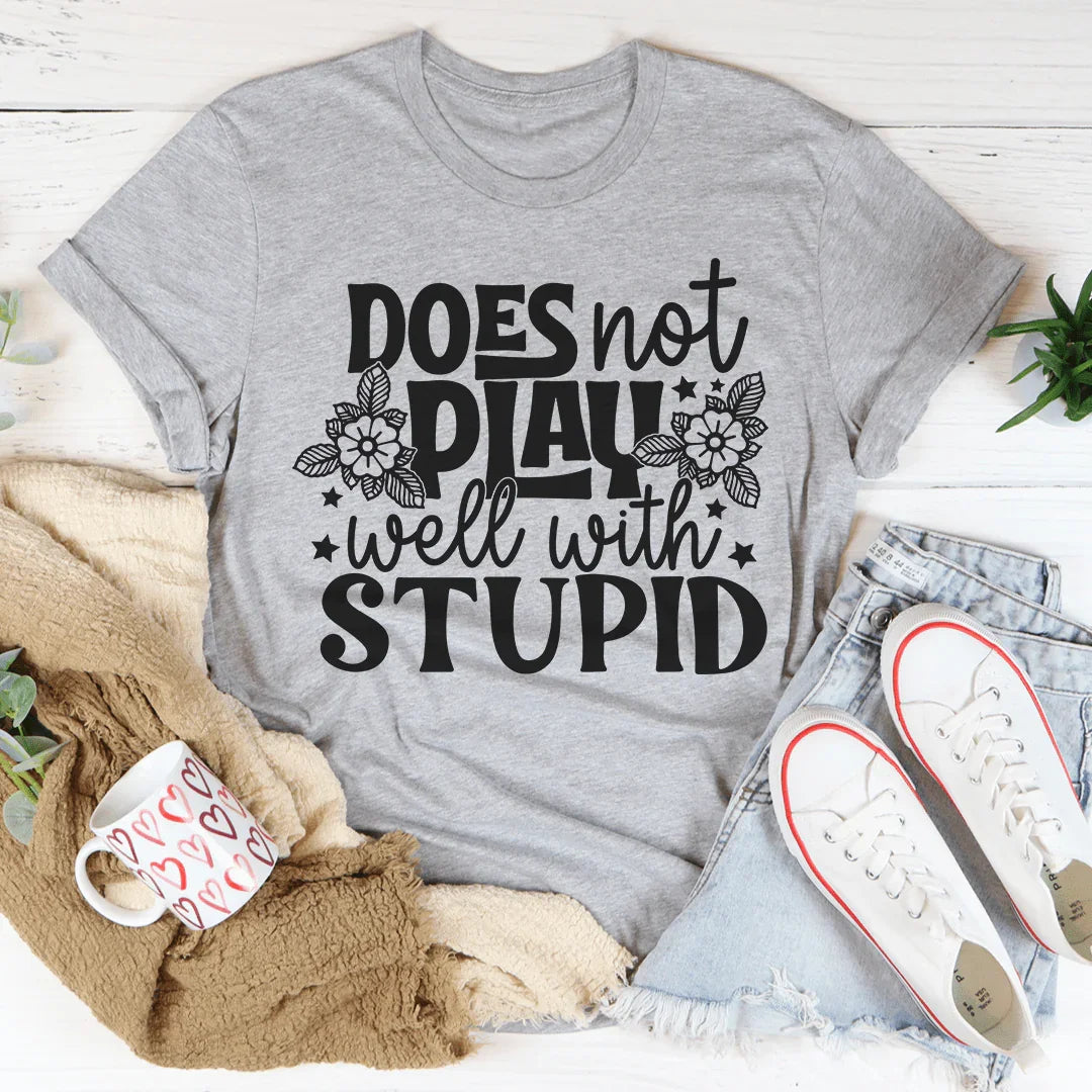 Does Not Play Well With Stupid Tee