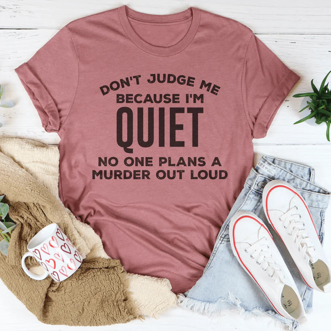 Don't Judge Me Because I'm Quiet Tee