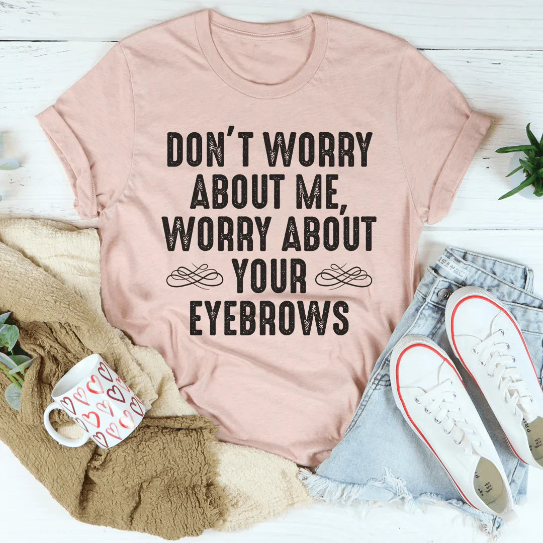 Don't Worry About Me Tee