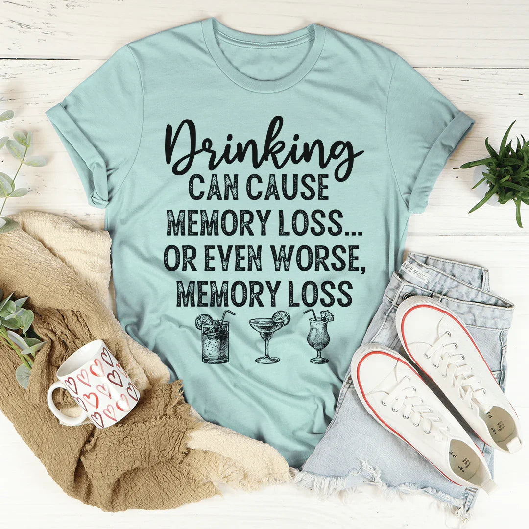 Drinking Can Cause Memory Loss Tee