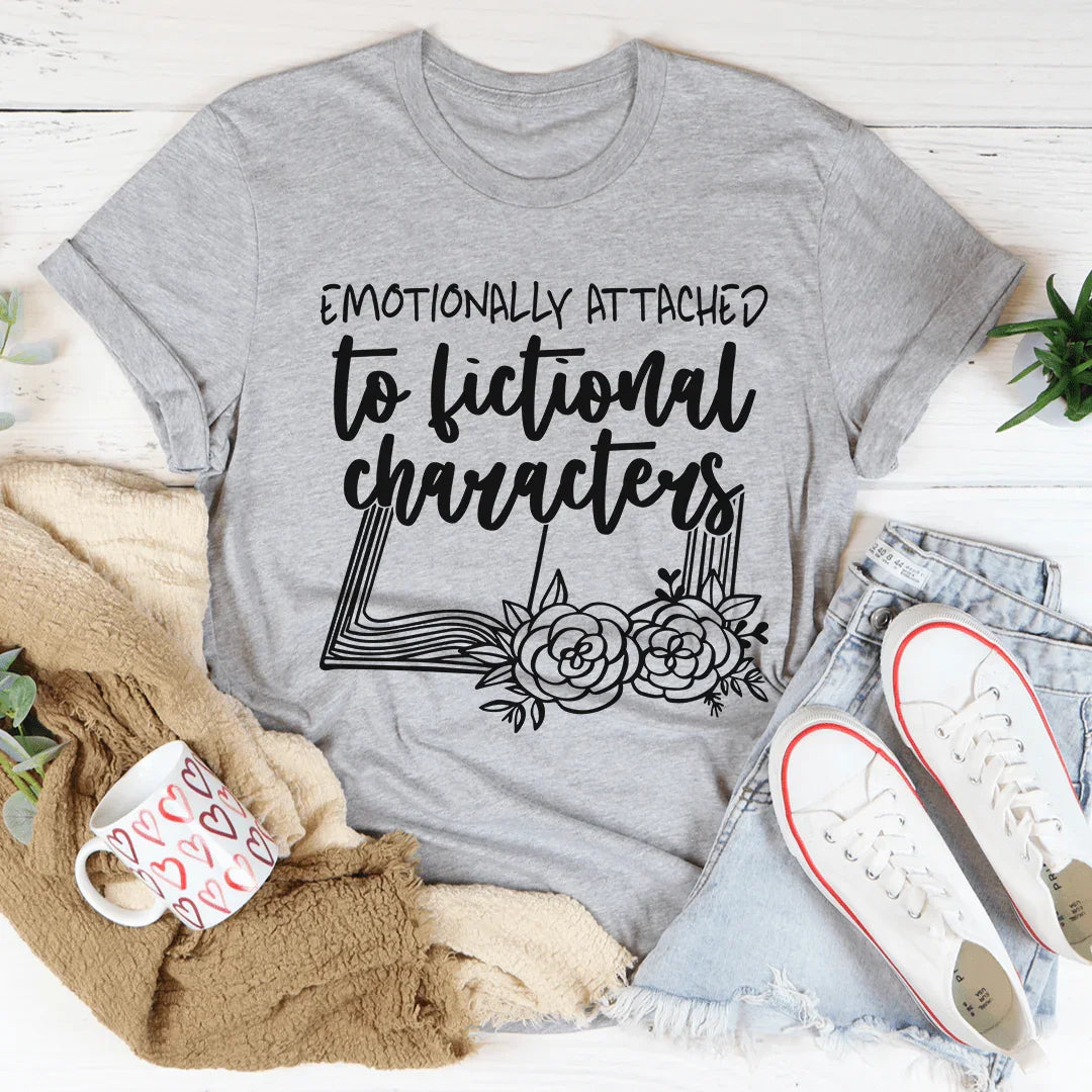 Emotionally Attached To Fictional Characters Tee