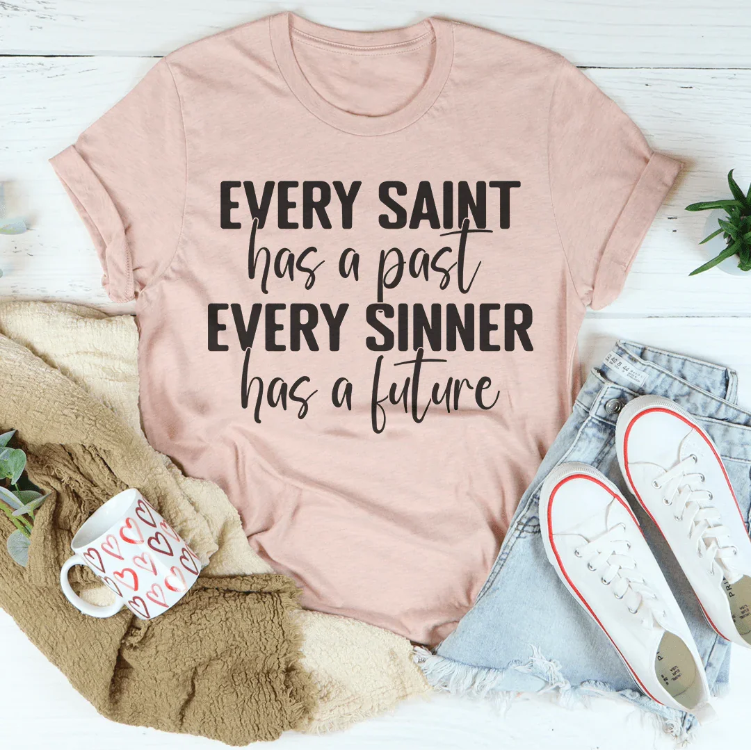 Every Saint Has A Past Every Sinner Has A Future Tee