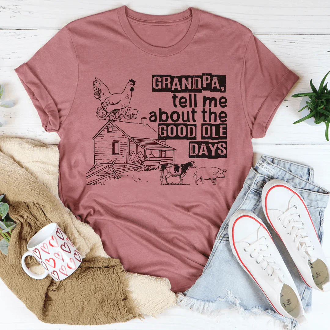 Grandpa Tell Me About The Good Ole Days Tee