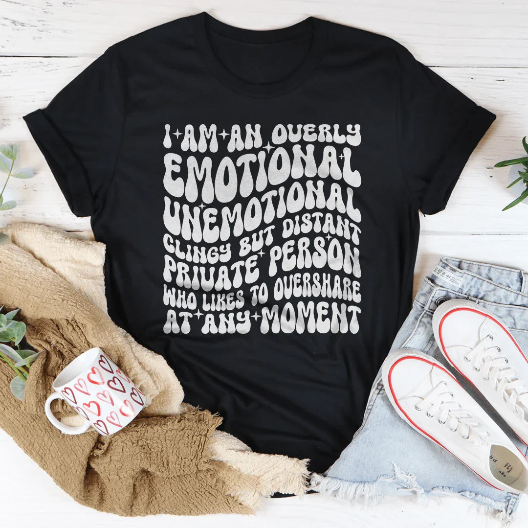 I Am An Overly Emotional Unemotional Clingy Tee