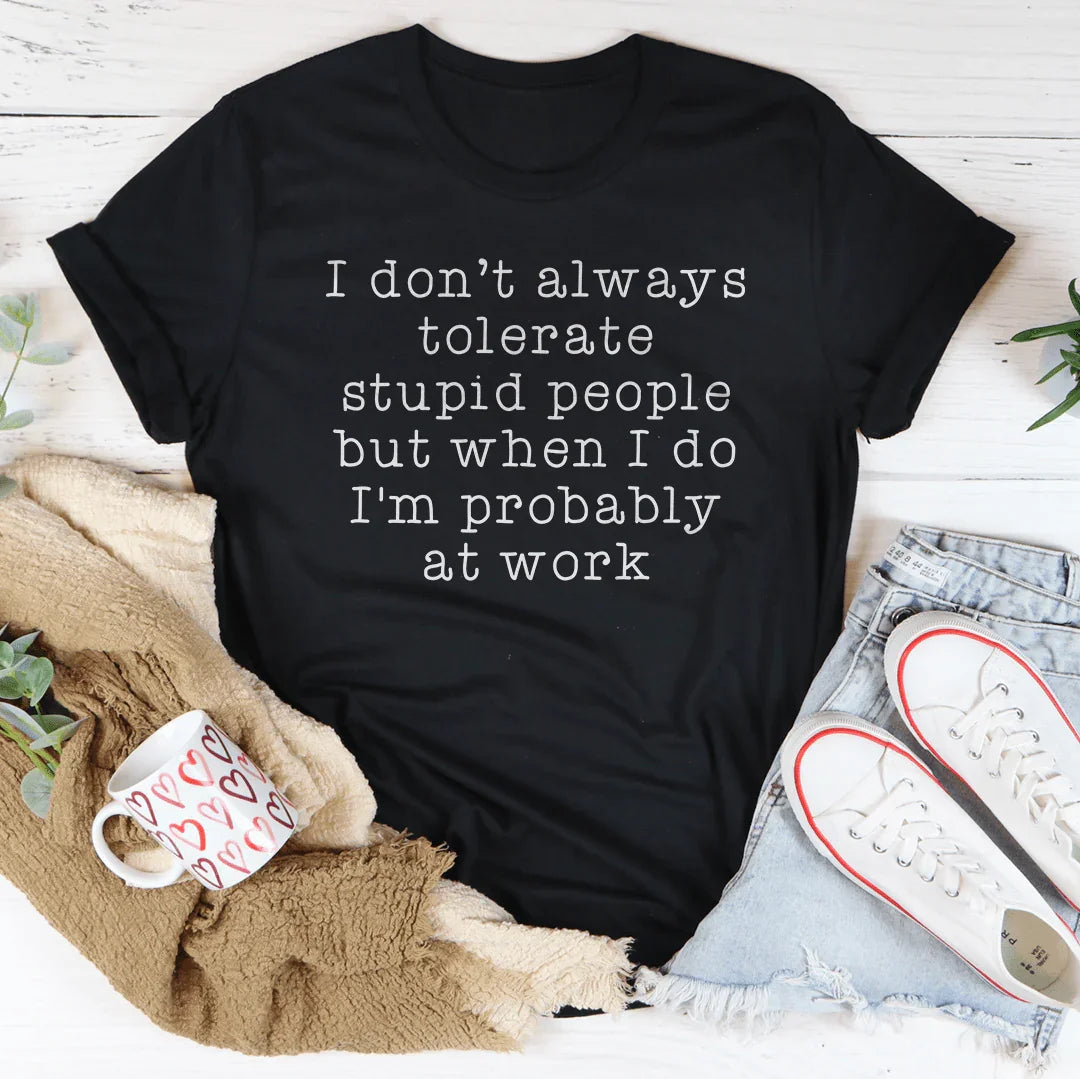 I Don't Always Tolerate Stupid People Tee