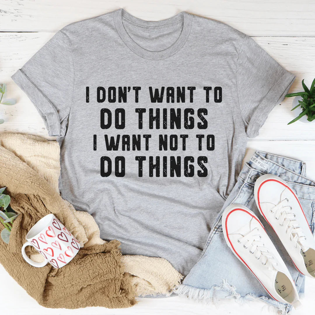 I Don't Want To Do Things Tee
