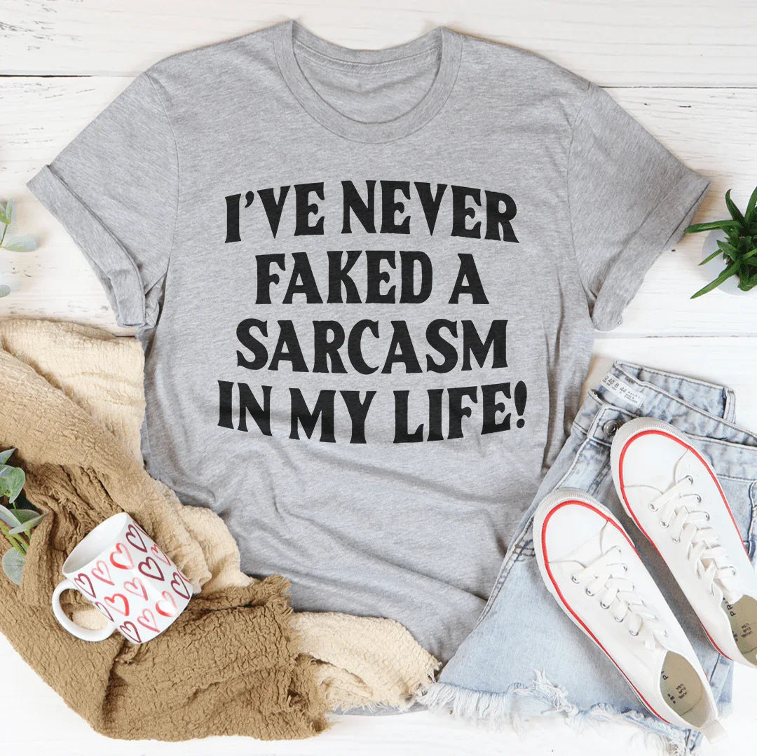 I Have Never Faked A Sarcasm Tee
