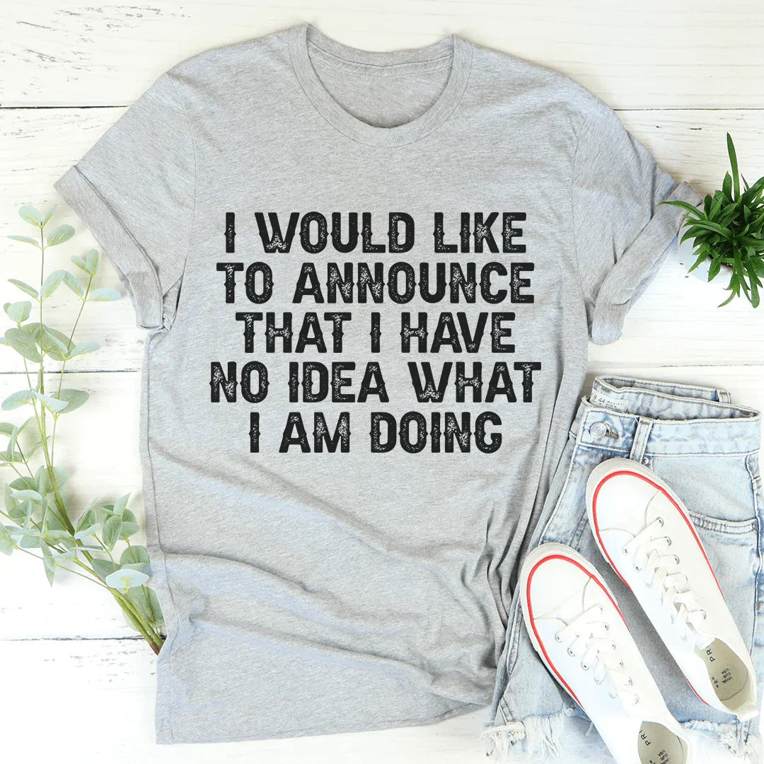 I Have No Idea What I Am Doing Tee