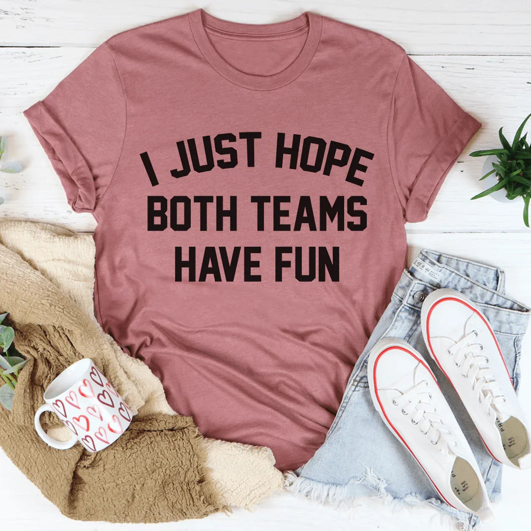 I Just Hope Both Teams Have Fun Tee