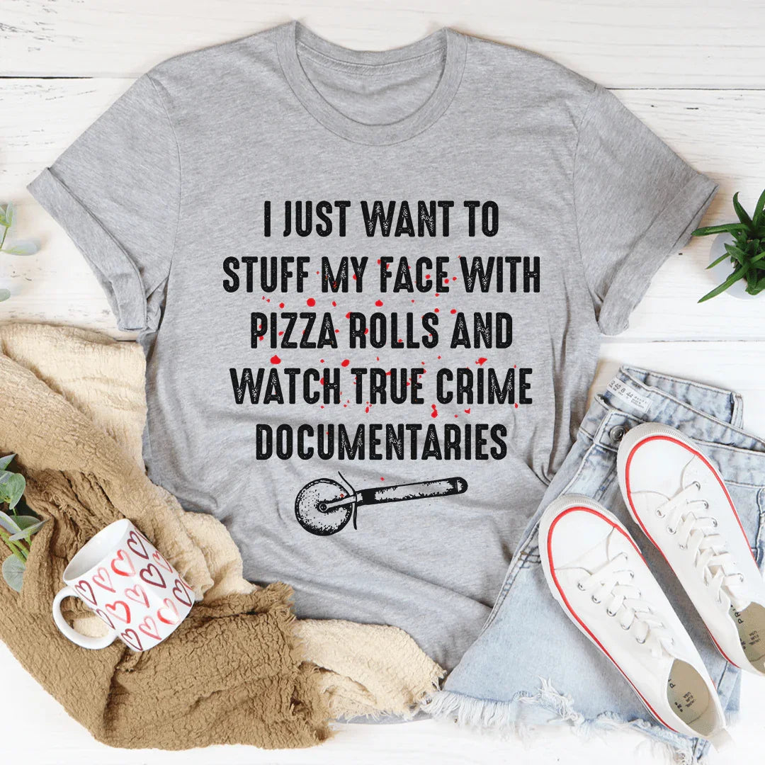 I Just Want To Stuff My Face With Pizza Rolls Tee