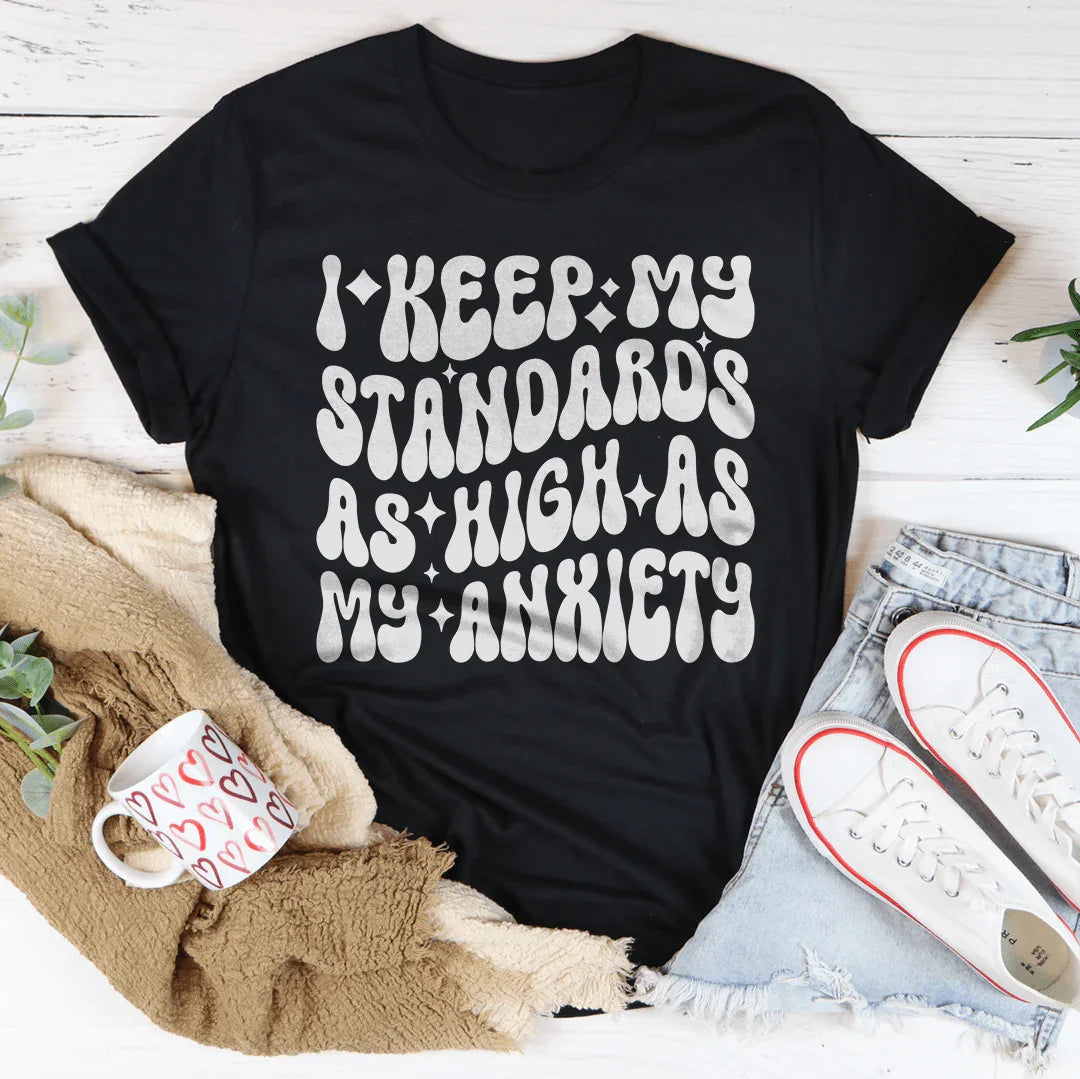 I Keep My Standards As High As My Anxiety Tee