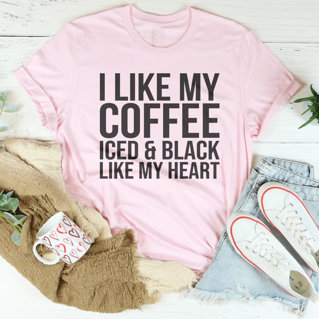 I Like My Coffee Iced And Black Like My Heart Tee