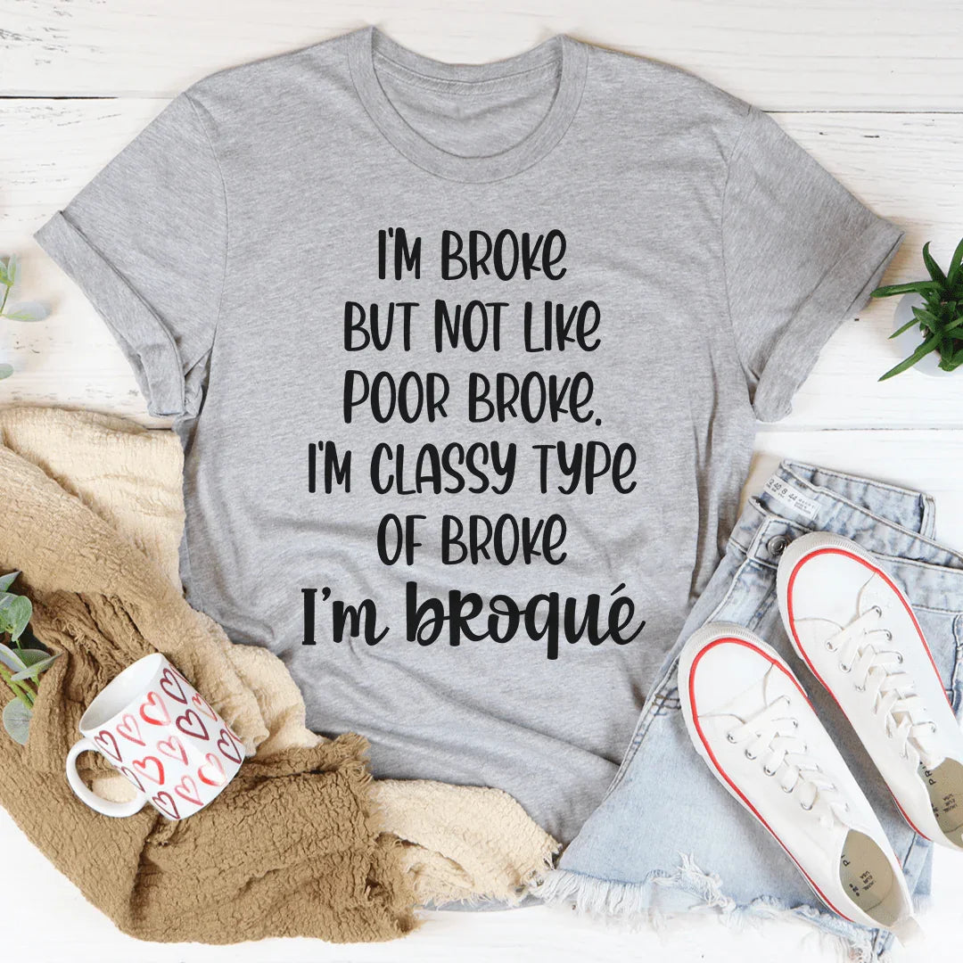 I'm Classy Type Of Broke Tee