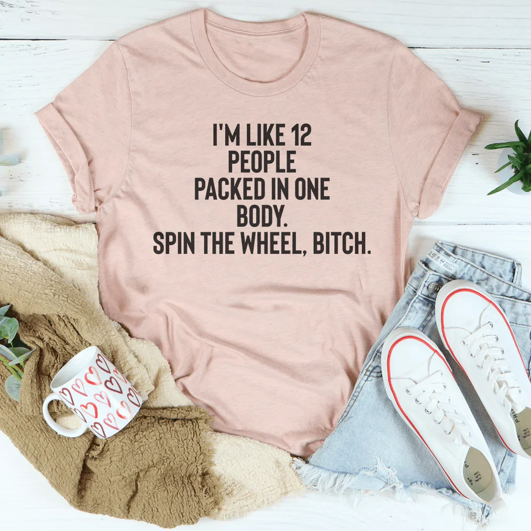 I'm Like 12 People Packed Into One Body Tee