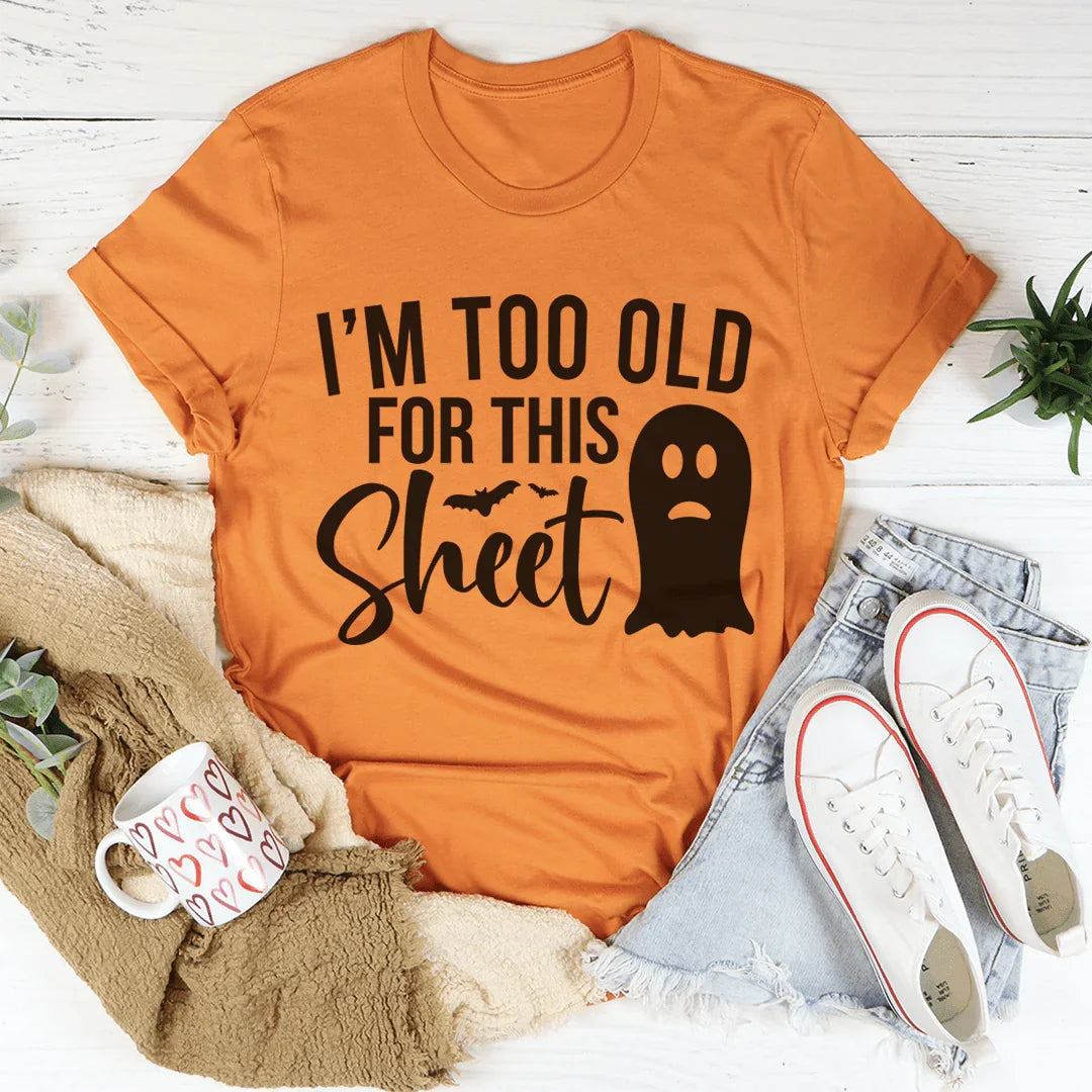 I'm Too Old For This Sheet Tee