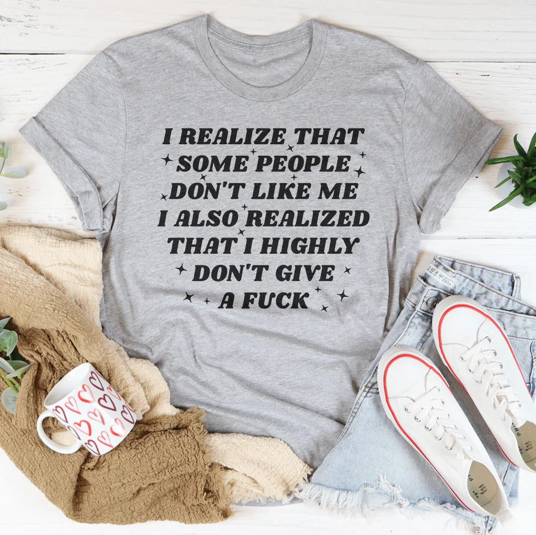 I Realize That Some People Don't Like Me Tee