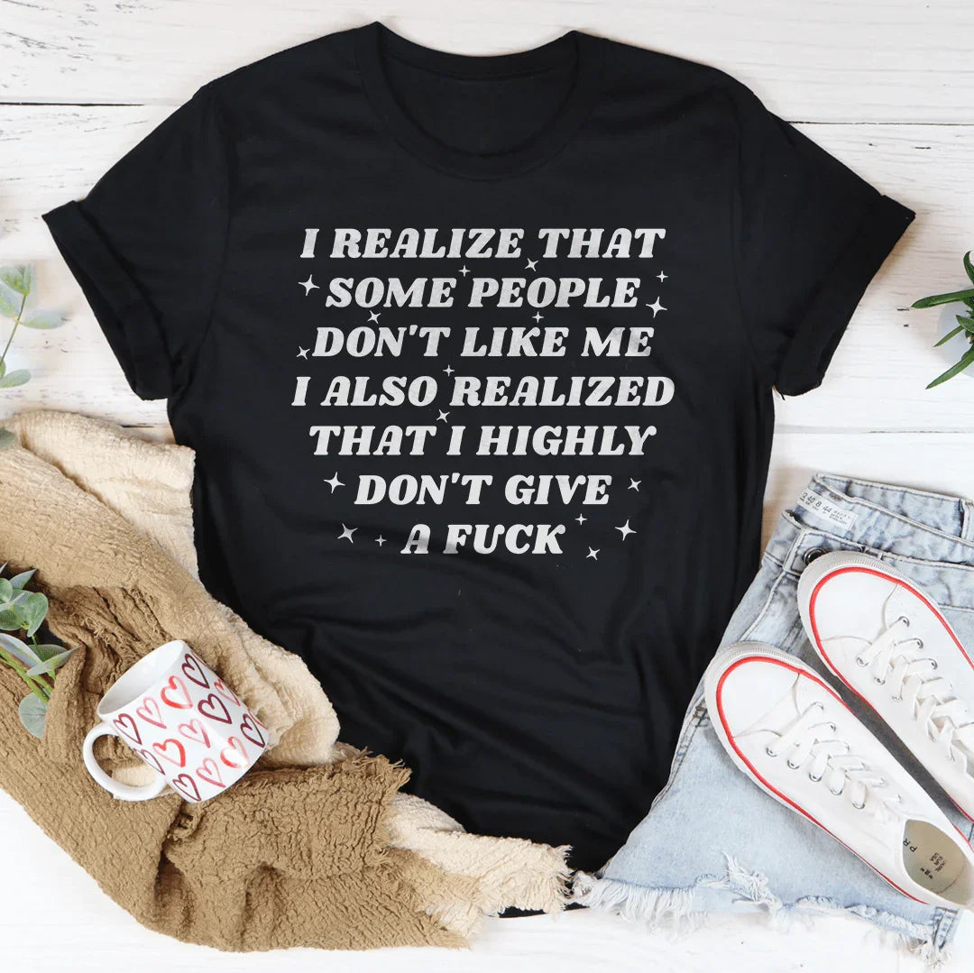 I Realize That Some People Don't Like Me Tee