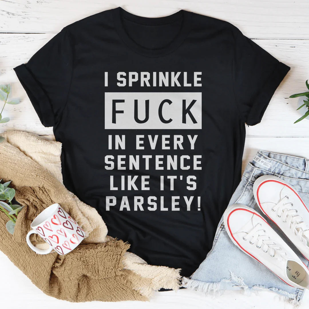 I Sprinkle The F-Bomb In Every Sentence Tee