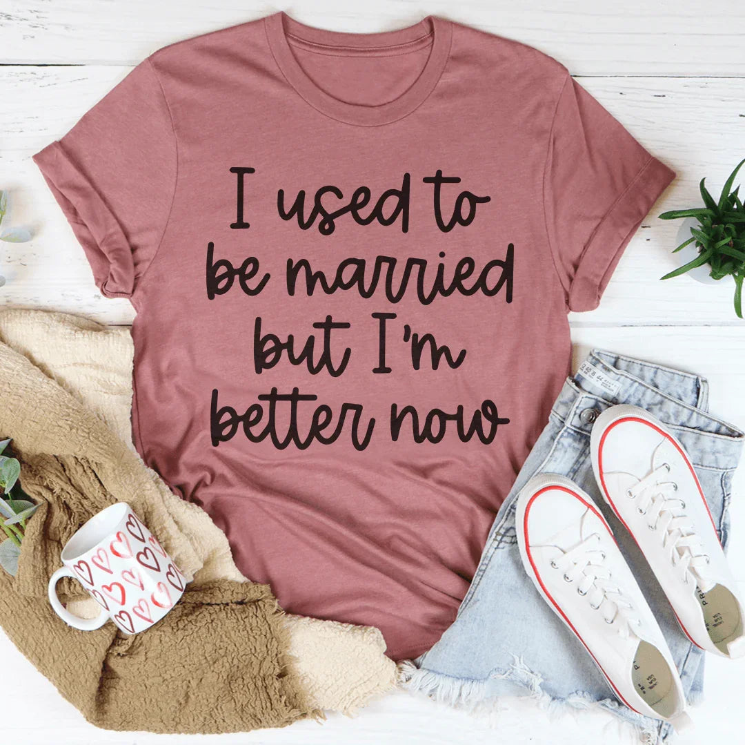 I Used To Be Married But I'm Better Now Tee