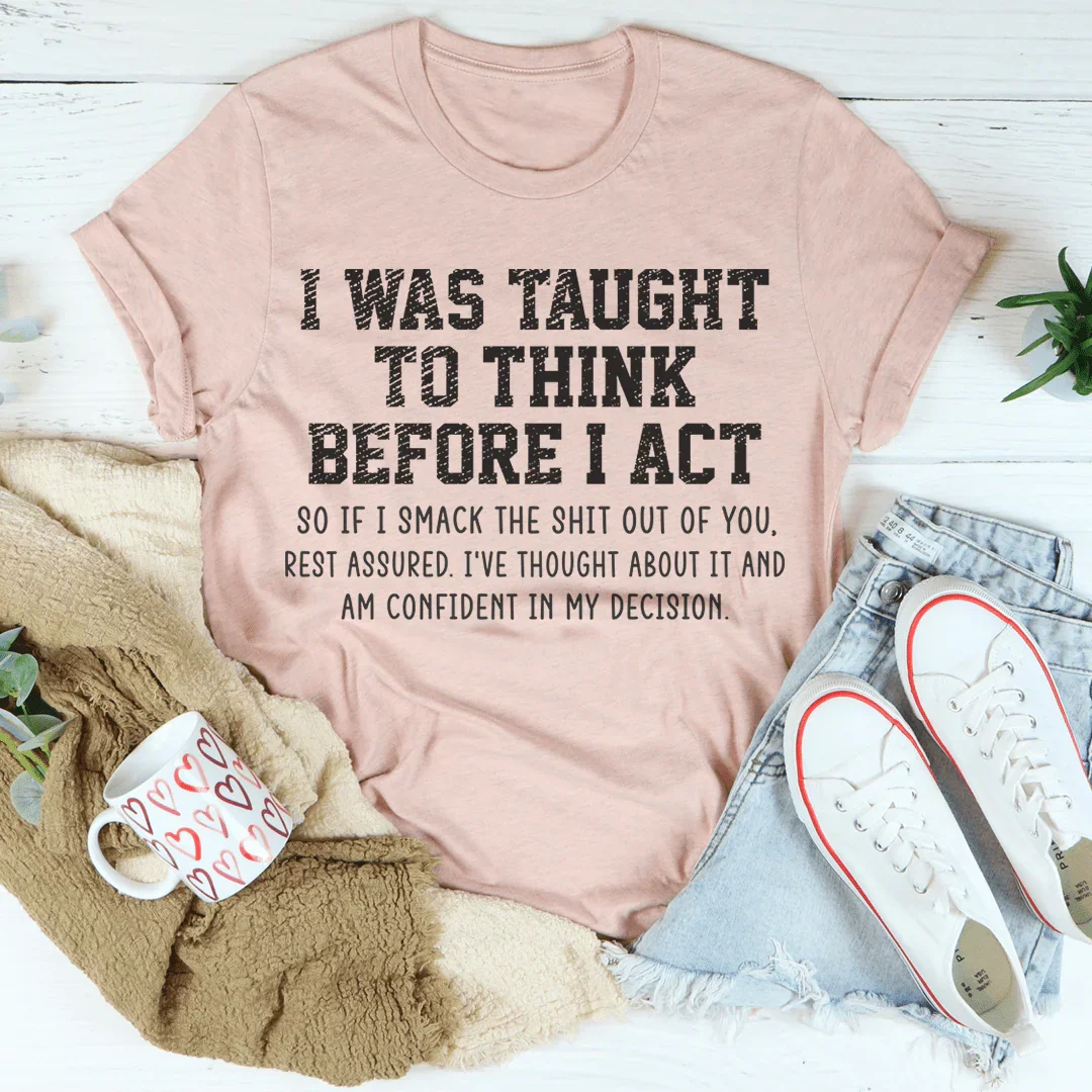 I Was Taught To Think Before I Act Tee