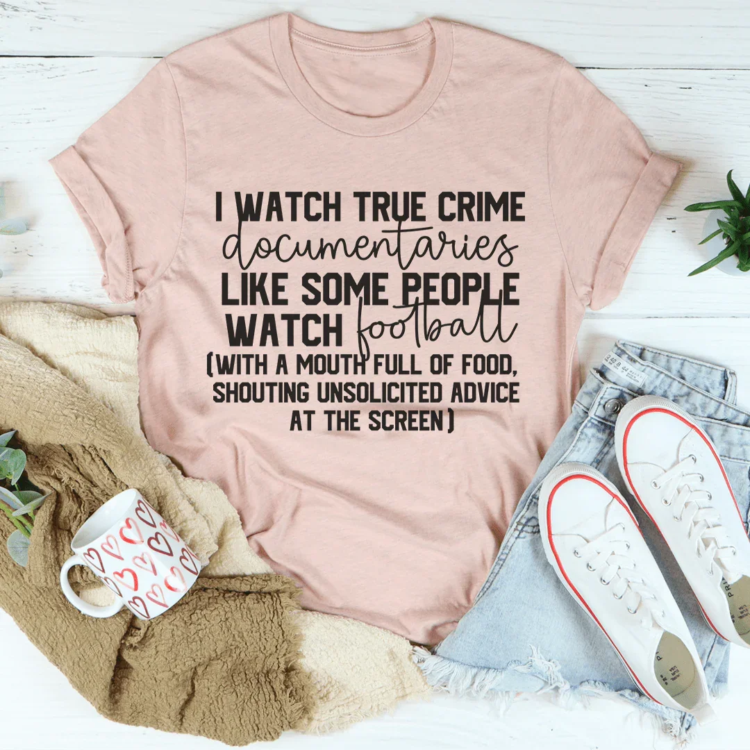 I Watch True Crime Like Some People Watch Football Tee
