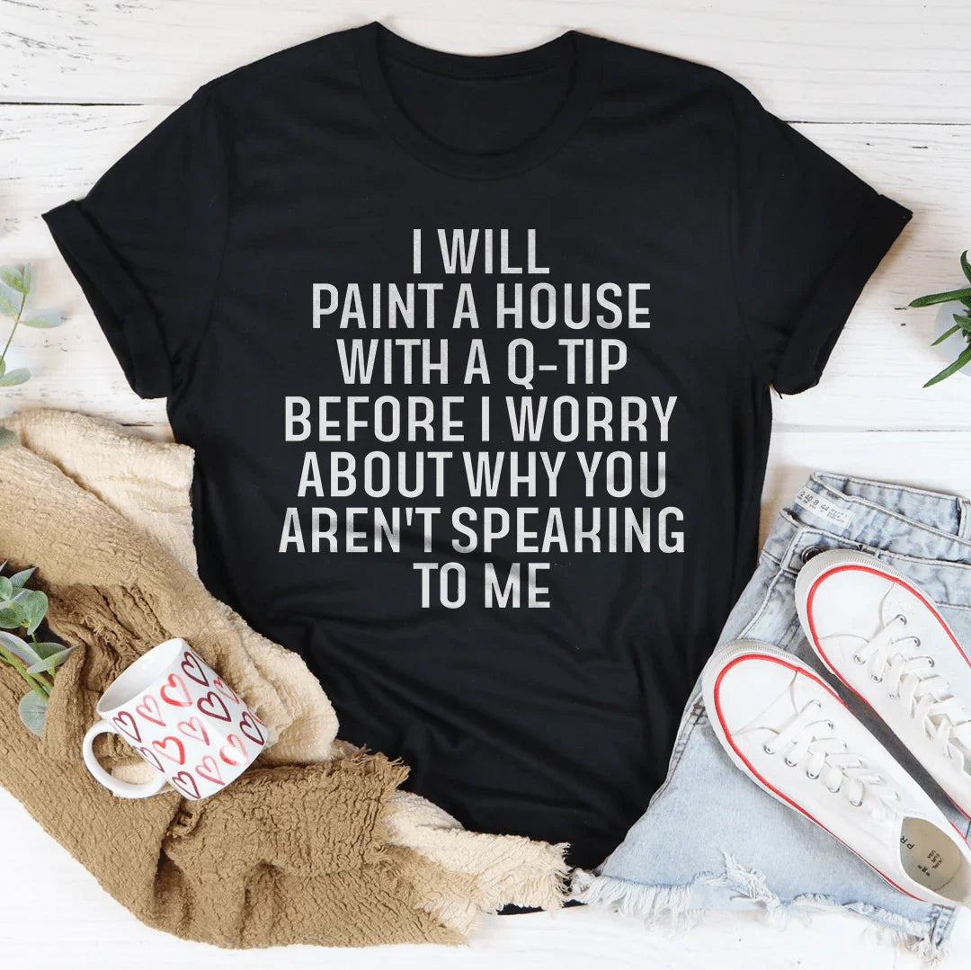 I Will Paint A House with A Q-Tip Tee