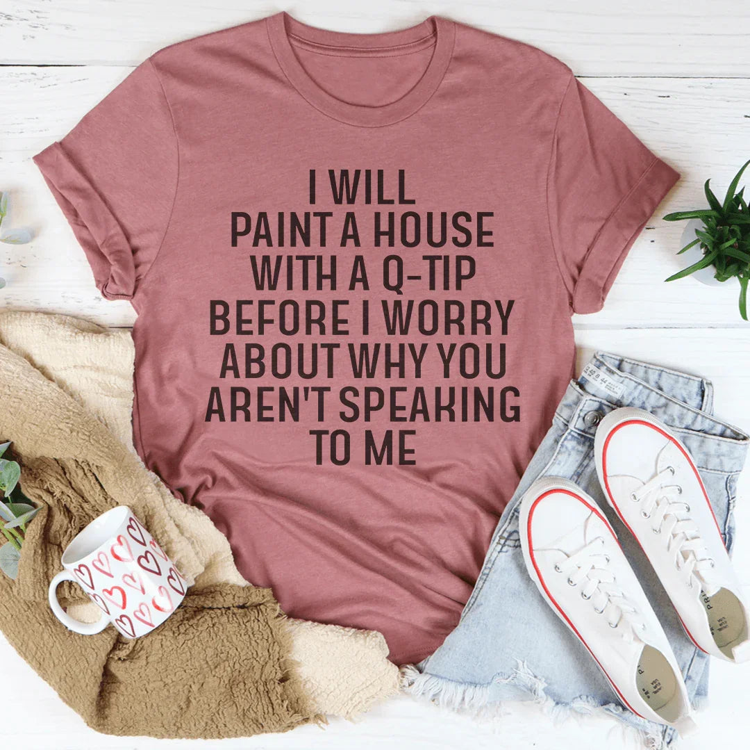 I Will Paint A House with A Q-Tip Tee