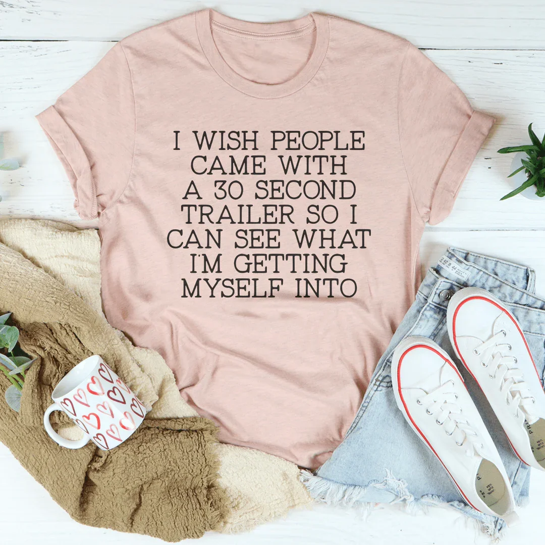 I Wish People Came With A 30 Second Trailer Tee