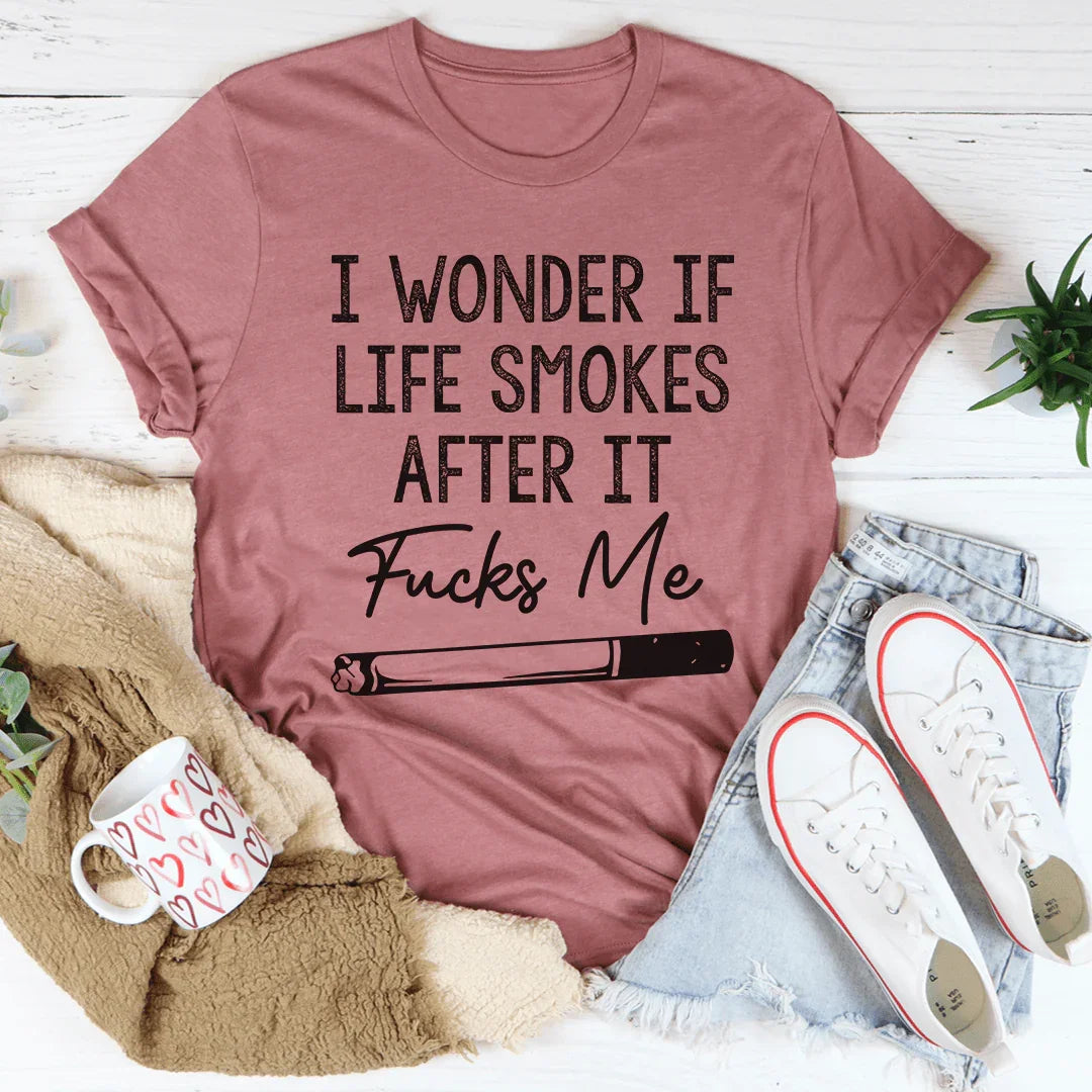 I Wonder If Life Smokes Tee
