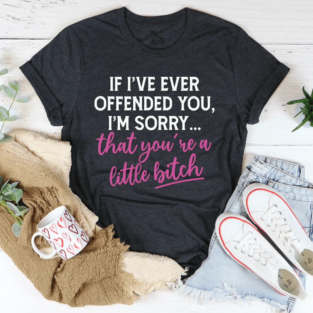 If I Ever Offended You Tee