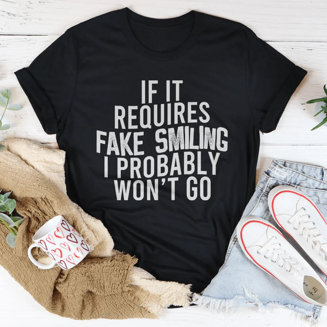 If It Requires Fake Smiling I Probably Won't Go Tee