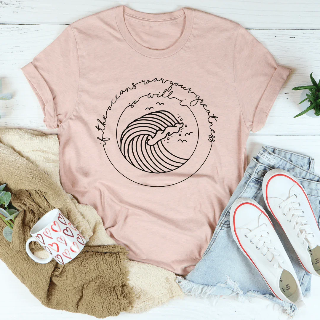 If The Oceans Roar Your Greatness So Will I Tee