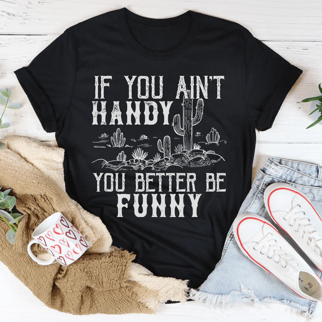 If You Ain't Handy You Better Be Funny Tee