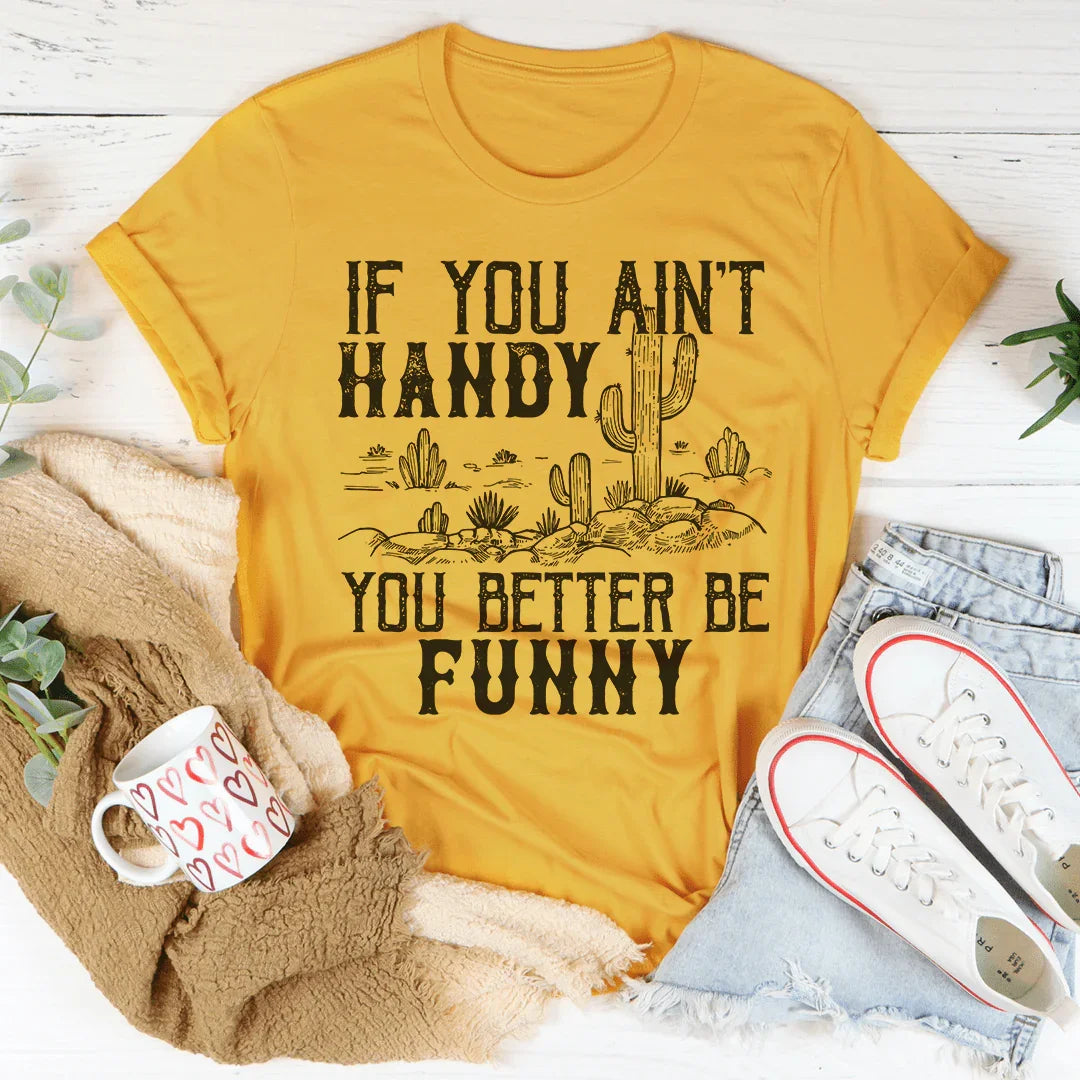If You Ain't Handy You Better Be Funny Tee