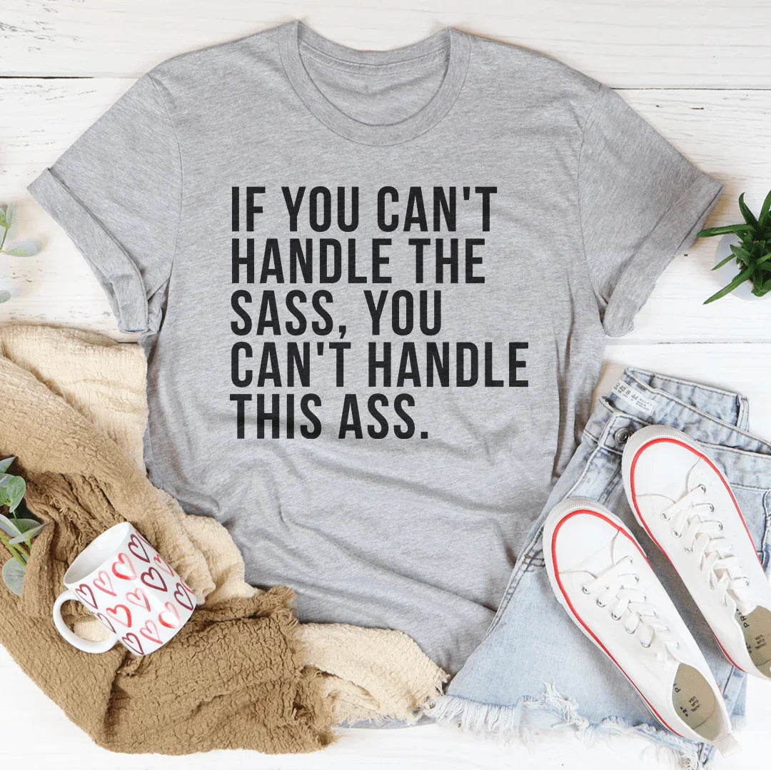 If You Can't Handle The Sass Tee