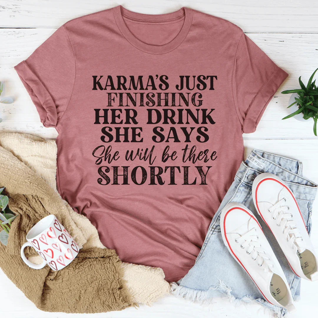 Karma's Just Finishing Her Drink She Says She Will Be There Shortly Tee