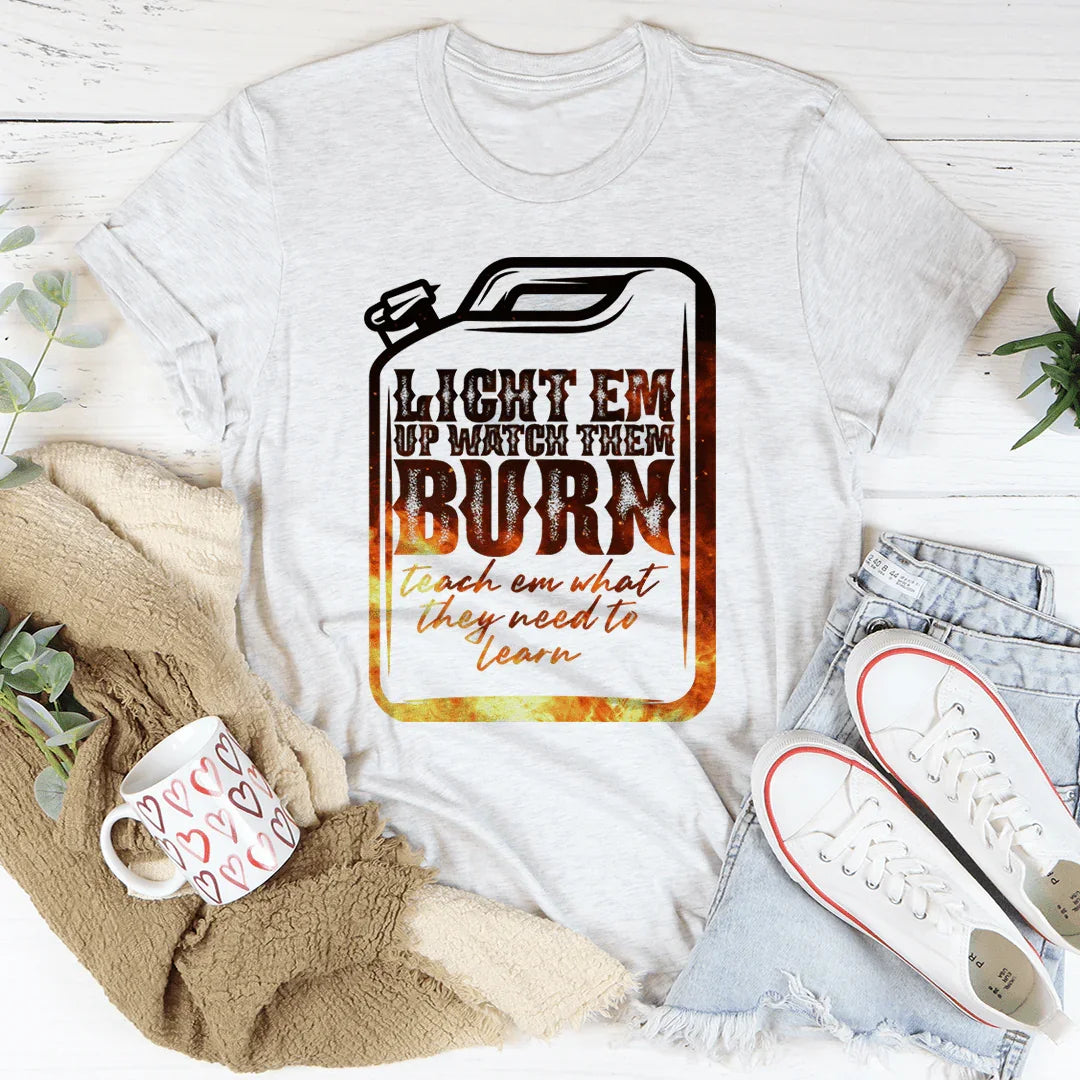 Light Em Up Watch Them Burn Tee