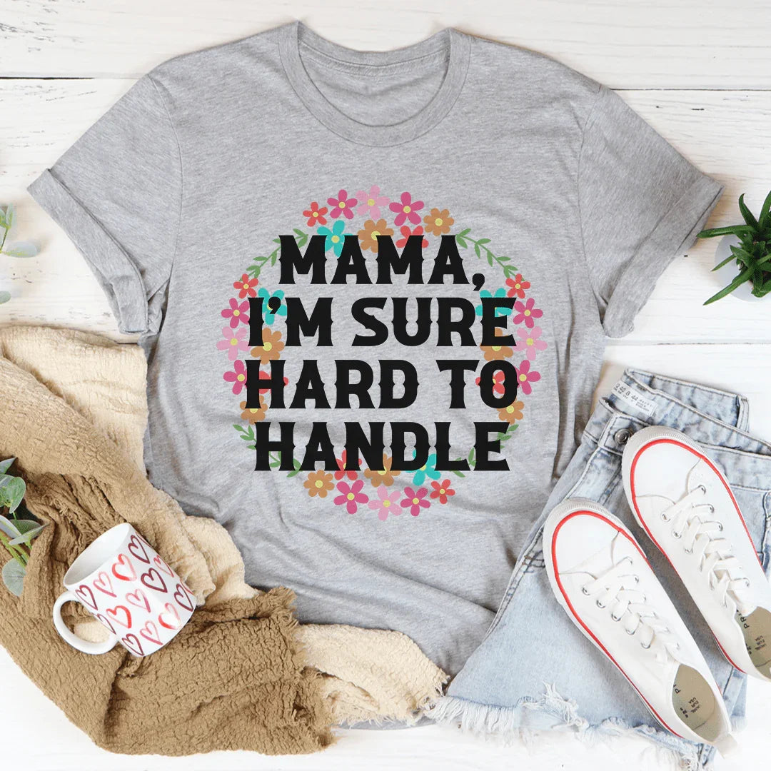 Mama I'm Sure Hard To Handle Tee