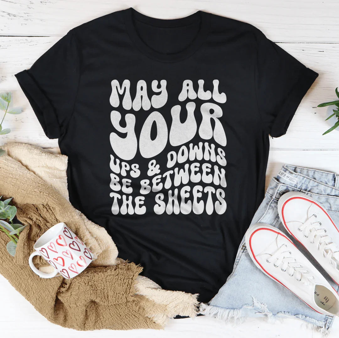 May All Your Ups And Downs Be Between The Sheets Tee