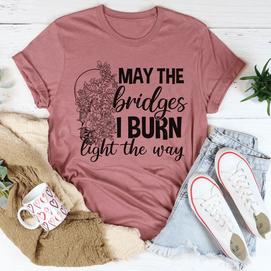 May The Bridges I Burn Light The Way Tee
