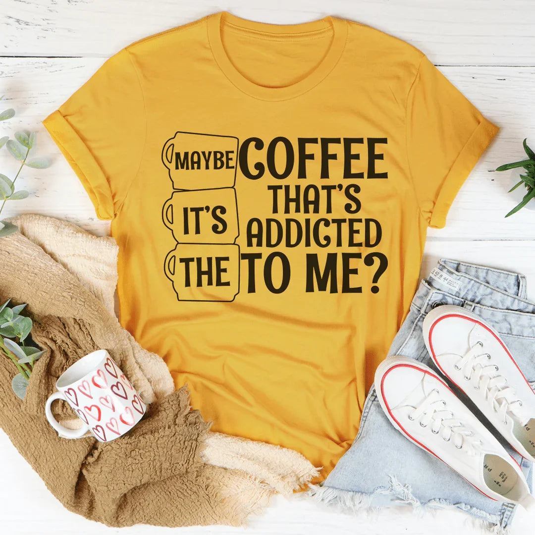 Maybe It's The Coffee Tee