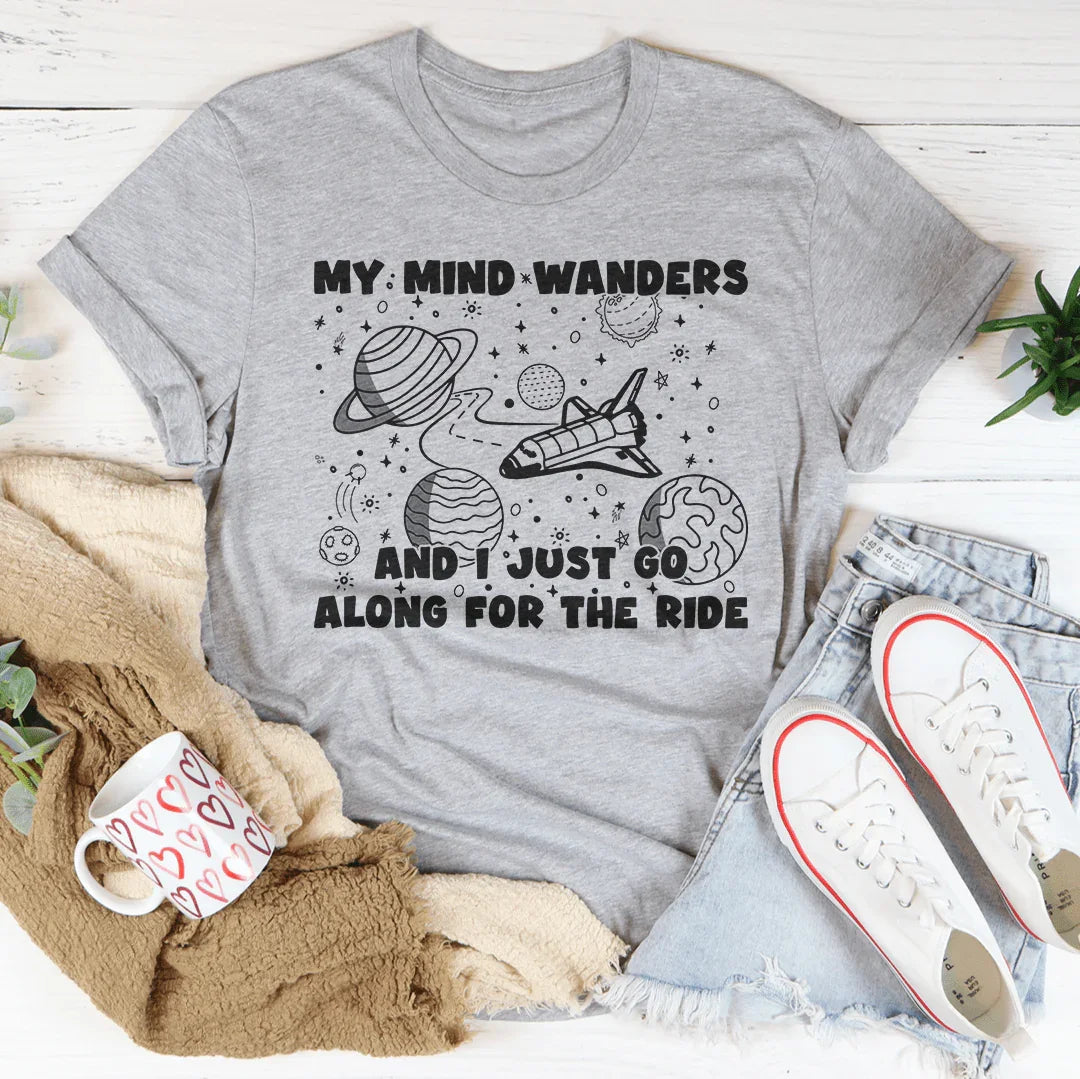 My Mind Wanders And I Just Go Along For The Ride Tee