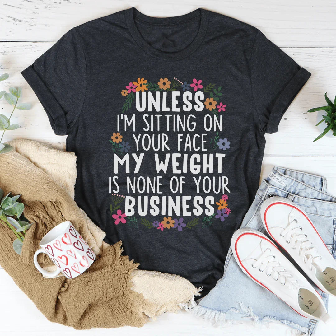 My Weight Is None Of Your Business Tee
