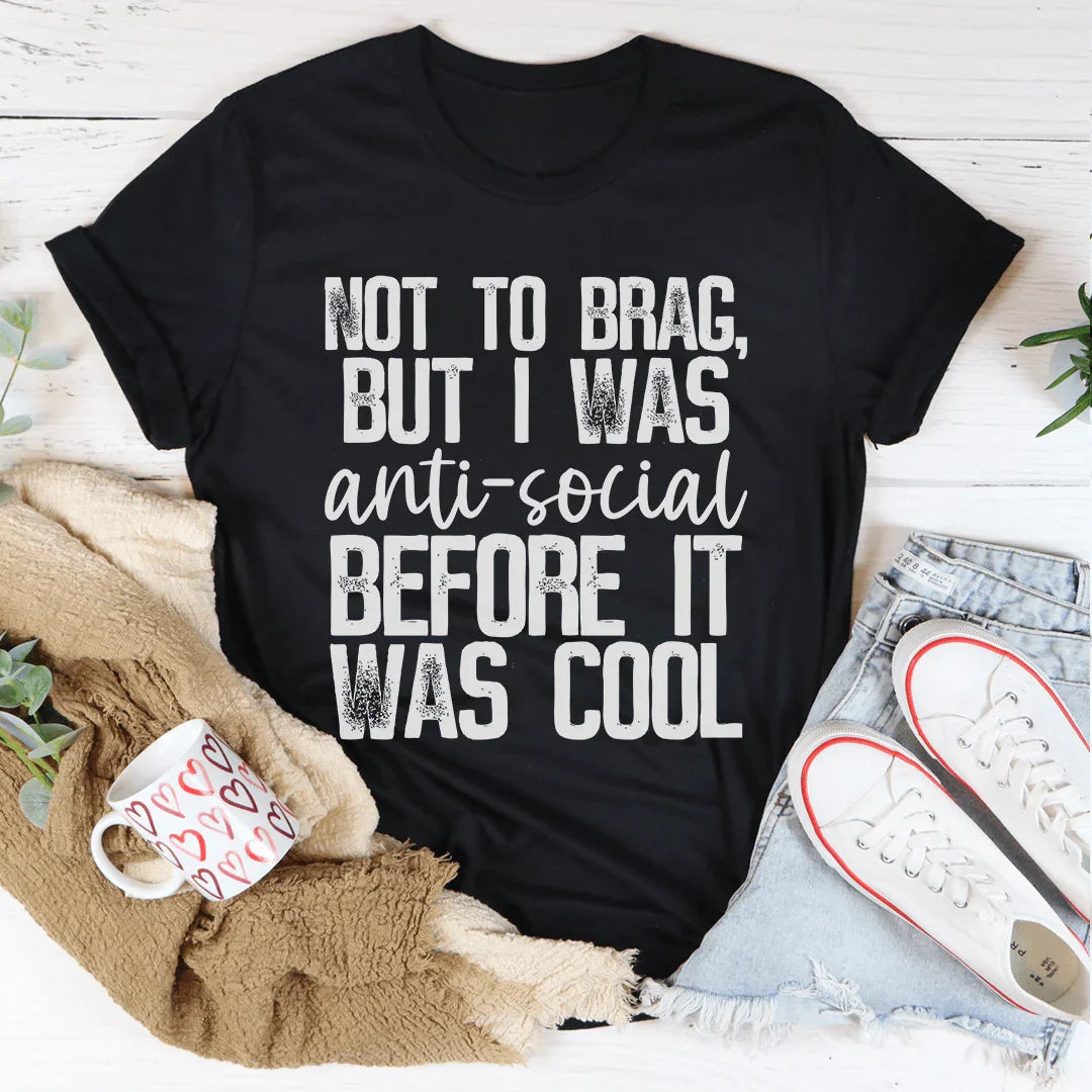 Not To Brag But I Was Anti-Social Before It Was Cool Tee